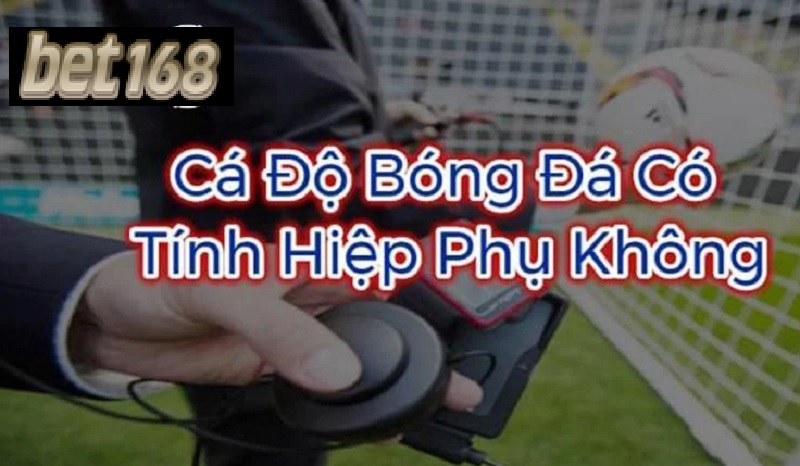 Cá độ bóng đá tại Bet168 có tính hiệp phụ không?